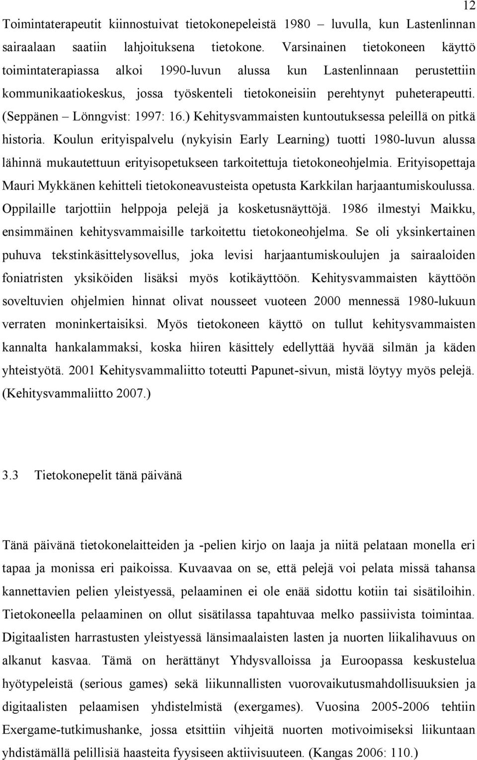 (Seppänen Lönngvist: 1997: 16.) Kehitysvammaisten kuntoutuksessa peleillä on pitkä historia.