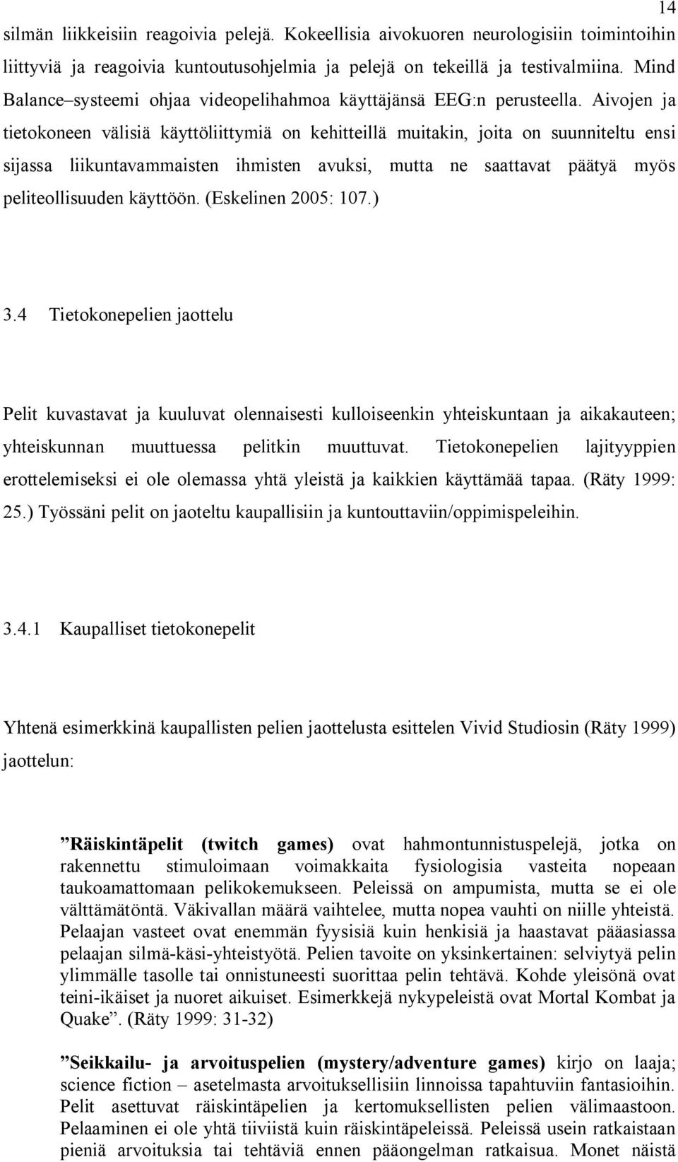 Aivojen ja tietokoneen välisiä käyttöliittymiä on kehitteillä muitakin, joita on suunniteltu ensi sijassa liikuntavammaisten ihmisten avuksi, mutta ne saattavat päätyä myös peliteollisuuden käyttöön.