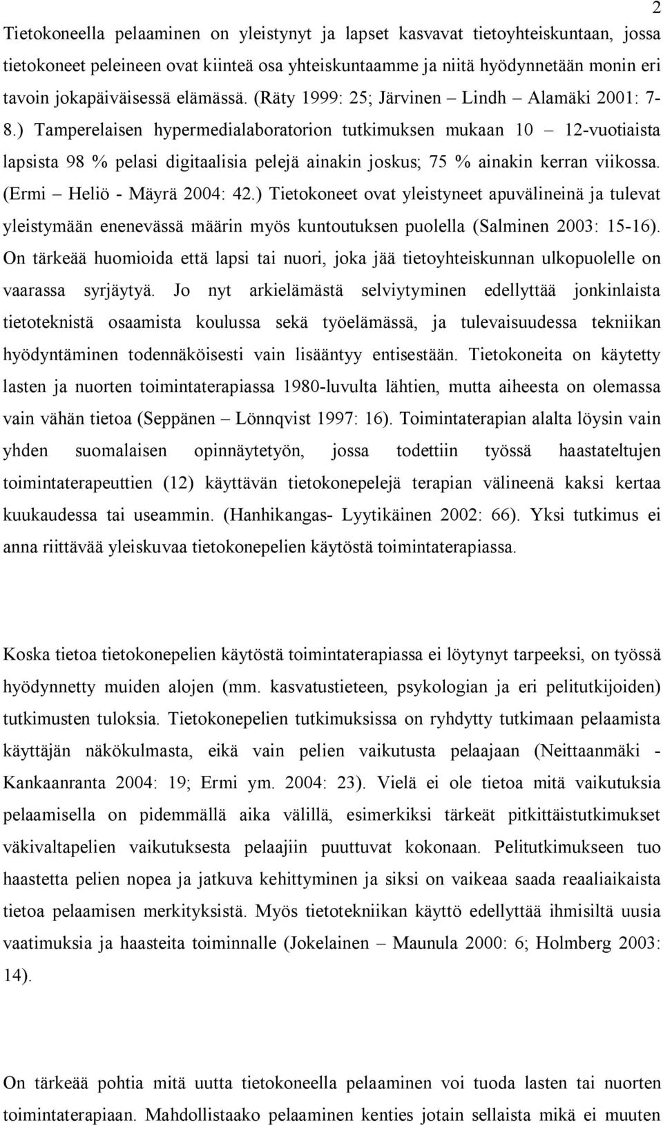 ) Tamperelaisen hypermedialaboratorion tutkimuksen mukaan 10 12-vuotiaista lapsista 98 % pelasi digitaalisia pelejä ainakin joskus; 75 % ainakin kerran viikossa. (Ermi Heliö - Mäyrä 2004: 42.