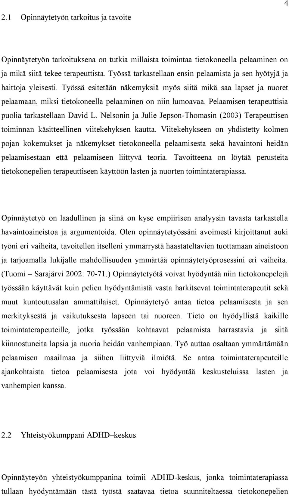 Pelaamisen terapeuttisia puolia tarkastellaan David L. Nelsonin ja Julie Jepson-Thomasin (2003) Terapeuttisen toiminnan käsitteellinen viitekehyksen kautta.