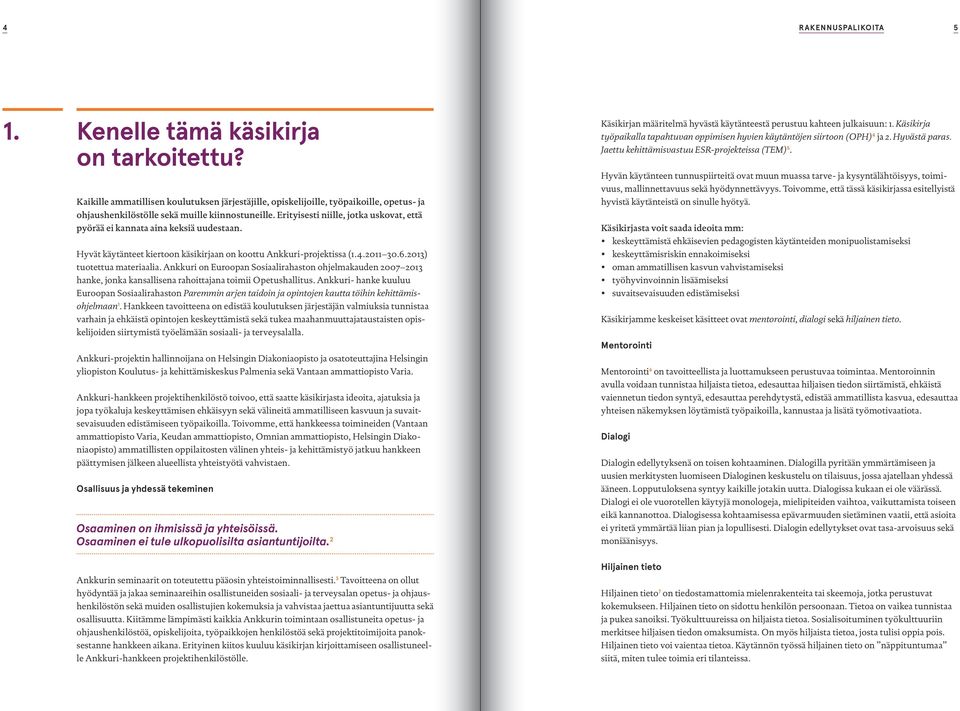 Ankkuri on Euroopan Sosiaalirahaston ohjelmakauden 2007 2013 hanke, jonka kansallisena rahoittajana toimii Opetushallitus.