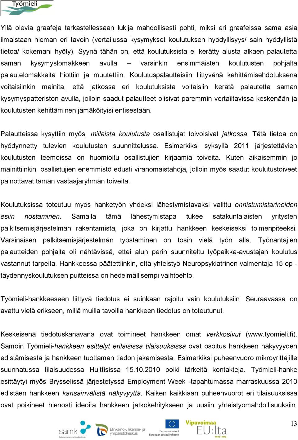 Syynä tähän on, että koulutuksista ei kerätty alusta alkaen palautetta saman kysymyslomakkeen avulla varsinkin ensimmäisten koulutusten pohjalta palautelomakkeita hiottiin ja muutettiin.