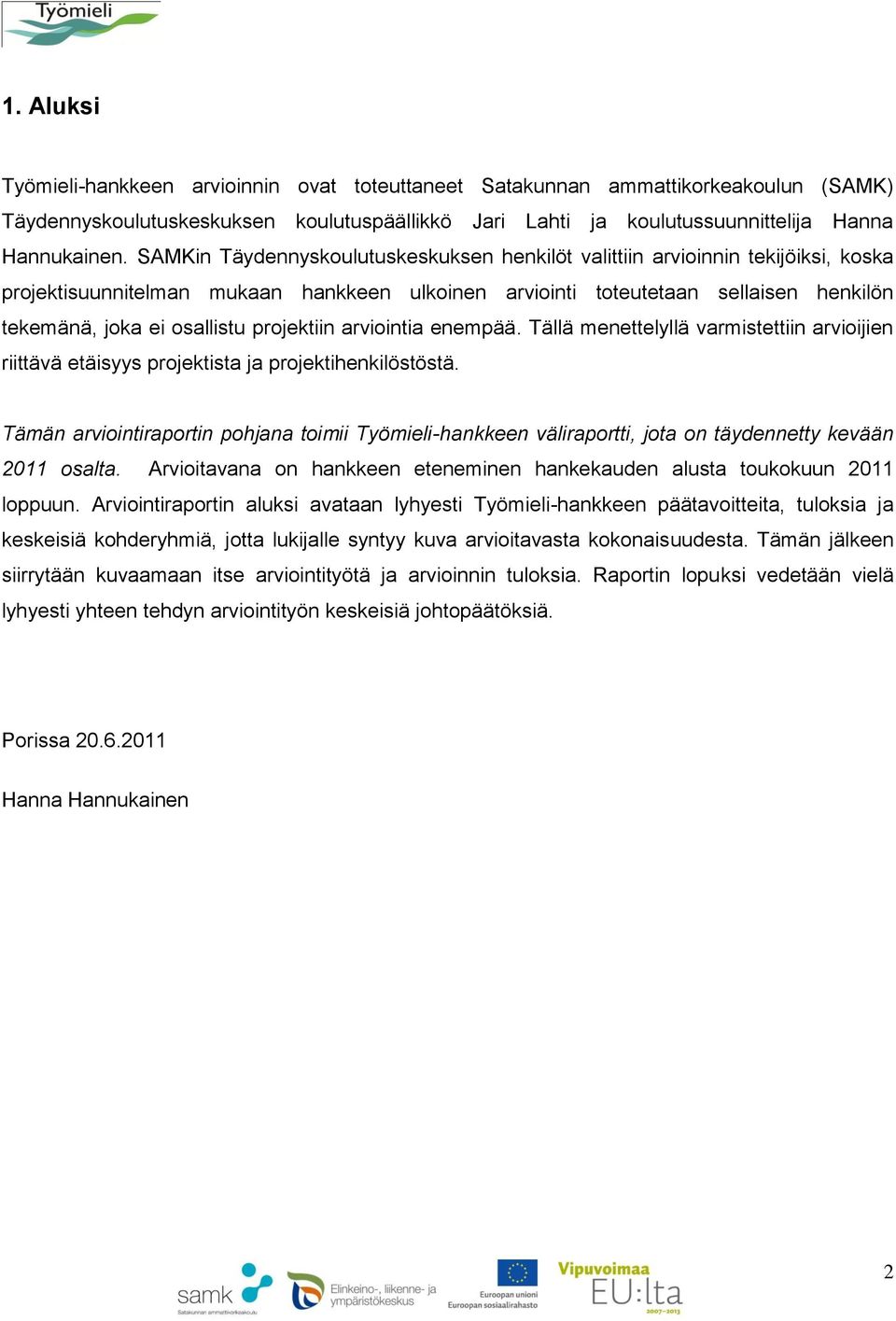 projektiin arviointia enempää. Tällä menettelyllä varmistettiin arvioijien riittävä etäisyys projektista ja projektihenkilöstöstä.