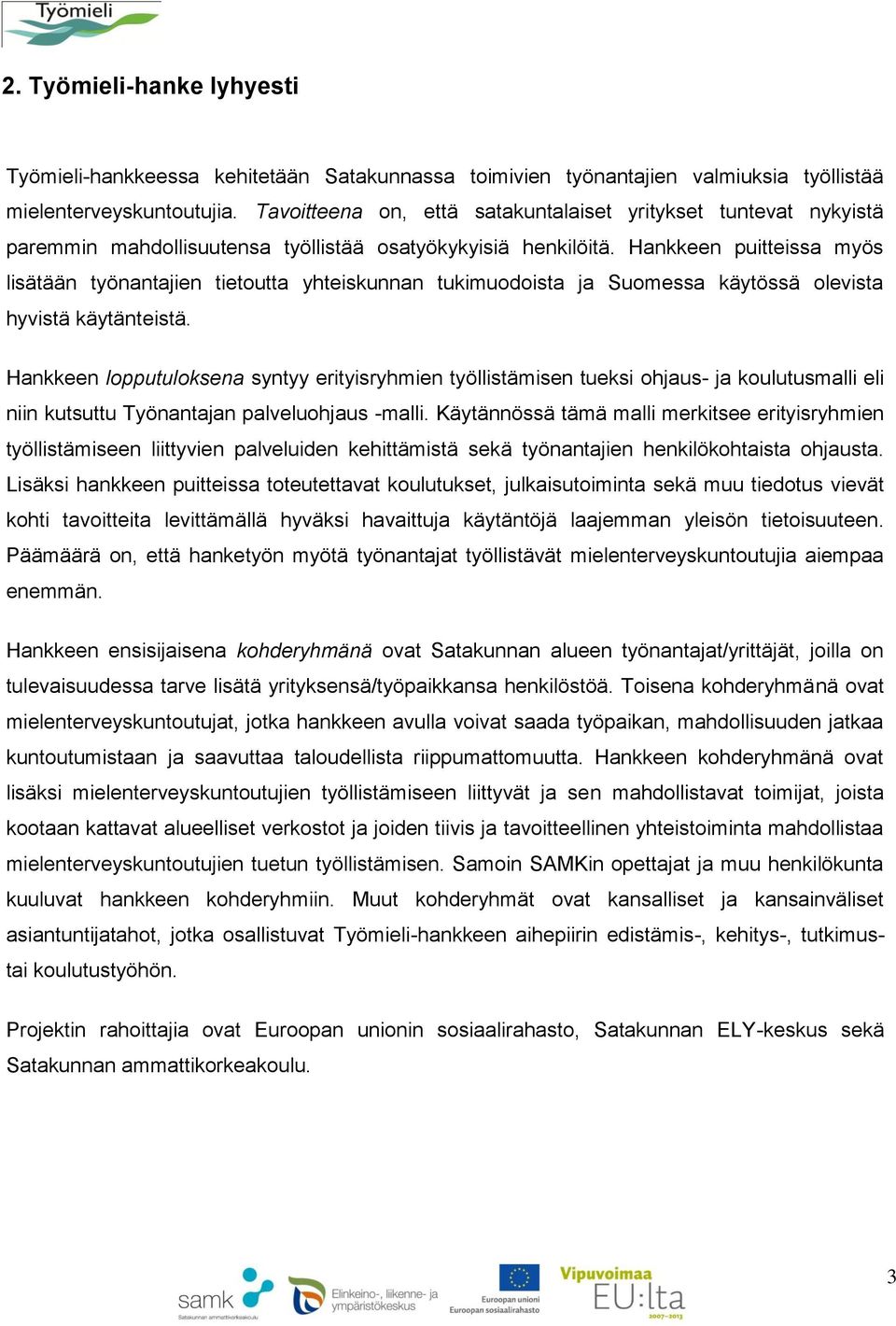 Hankkeen puitteissa myös lisätään työnantajien tietoutta yhteiskunnan tukimuodoista ja Suomessa käytössä olevista hyvistä käytänteistä.