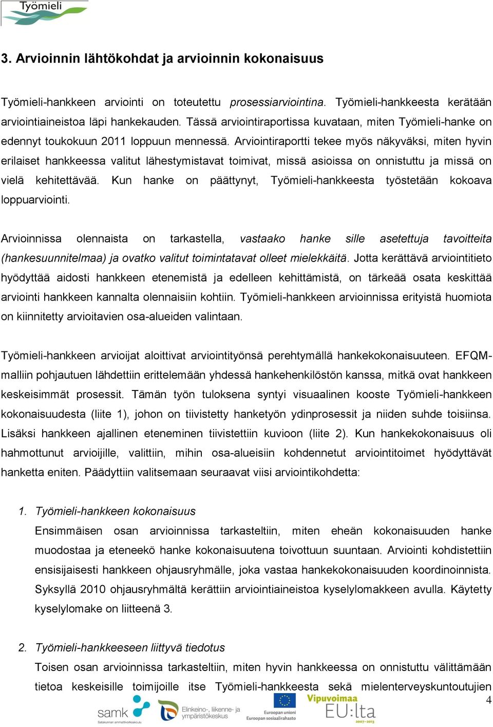 Arviointiraportti tekee myös näkyväksi, miten hyvin erilaiset hankkeessa valitut lähestymistavat toimivat, missä asioissa on onnistuttu ja missä on vielä kehitettävää.