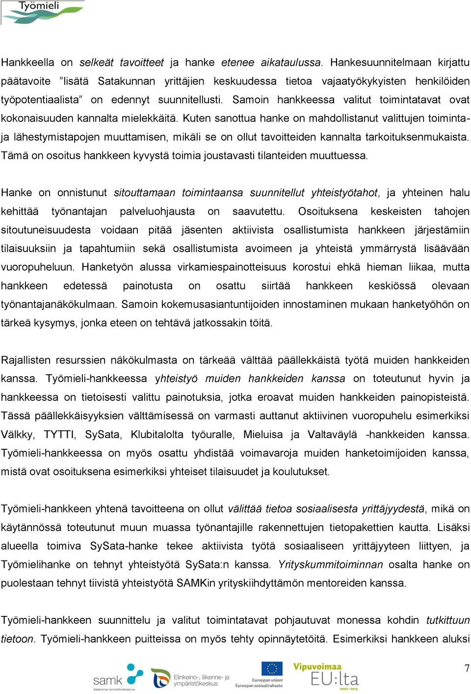 Samoin hankkeessa valitut toimintatavat ovat kokonaisuuden kannalta mielekkäitä.