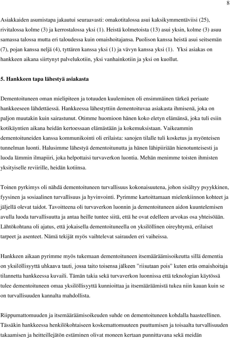 Puolison kanssa heistä asui seitsemän (7), pojan kanssa neljä (4), tyttären kanssa yksi (1) ja vävyn kanssa yksi (1).