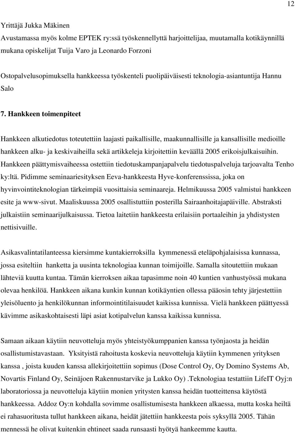 Hankkeen toimenpiteet Hankkeen alkutiedotus toteutettiin laajasti paikallisille, maakunnallisille ja kansallisille medioille hankkeen alku- ja keskivaiheilla sekä artikkeleja kirjoitettiin keväällä