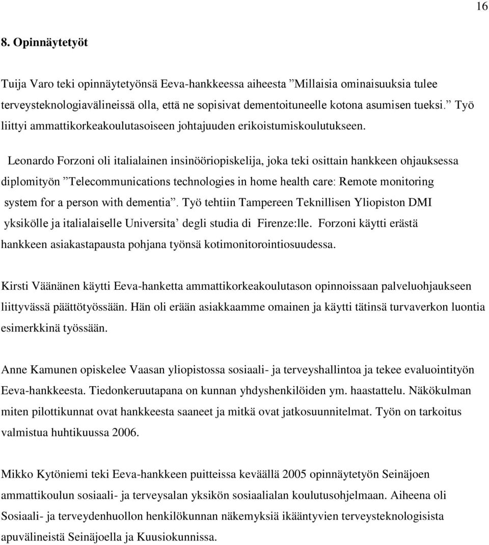 Leonardo Forzoni oli italialainen insinööriopiskelija, joka teki osittain hankkeen ohjauksessa diplomityön Telecommunications technologies in home health care: Remote monitoring system for a person