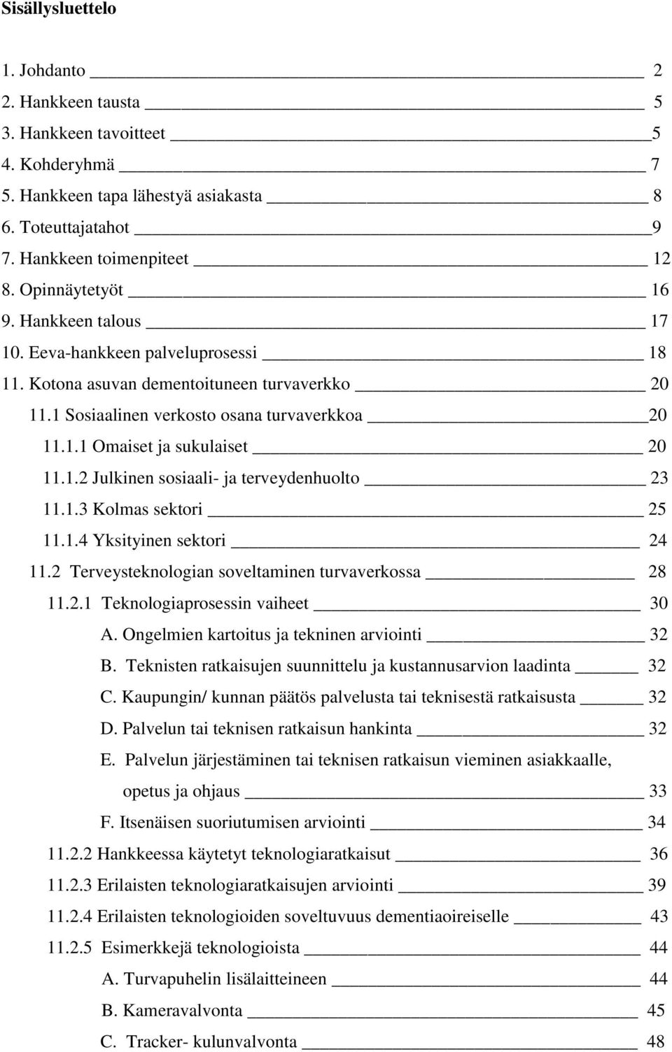 1.2 Julkinen sosiaali- ja terveydenhuolto 23 11.1.3 Kolmas sektori 25 11.1.4 Yksityinen sektori 24 11.2 Terveysteknologian soveltaminen turvaverkossa 28 11.2.1 Teknologiaprosessin vaiheet 30 A.