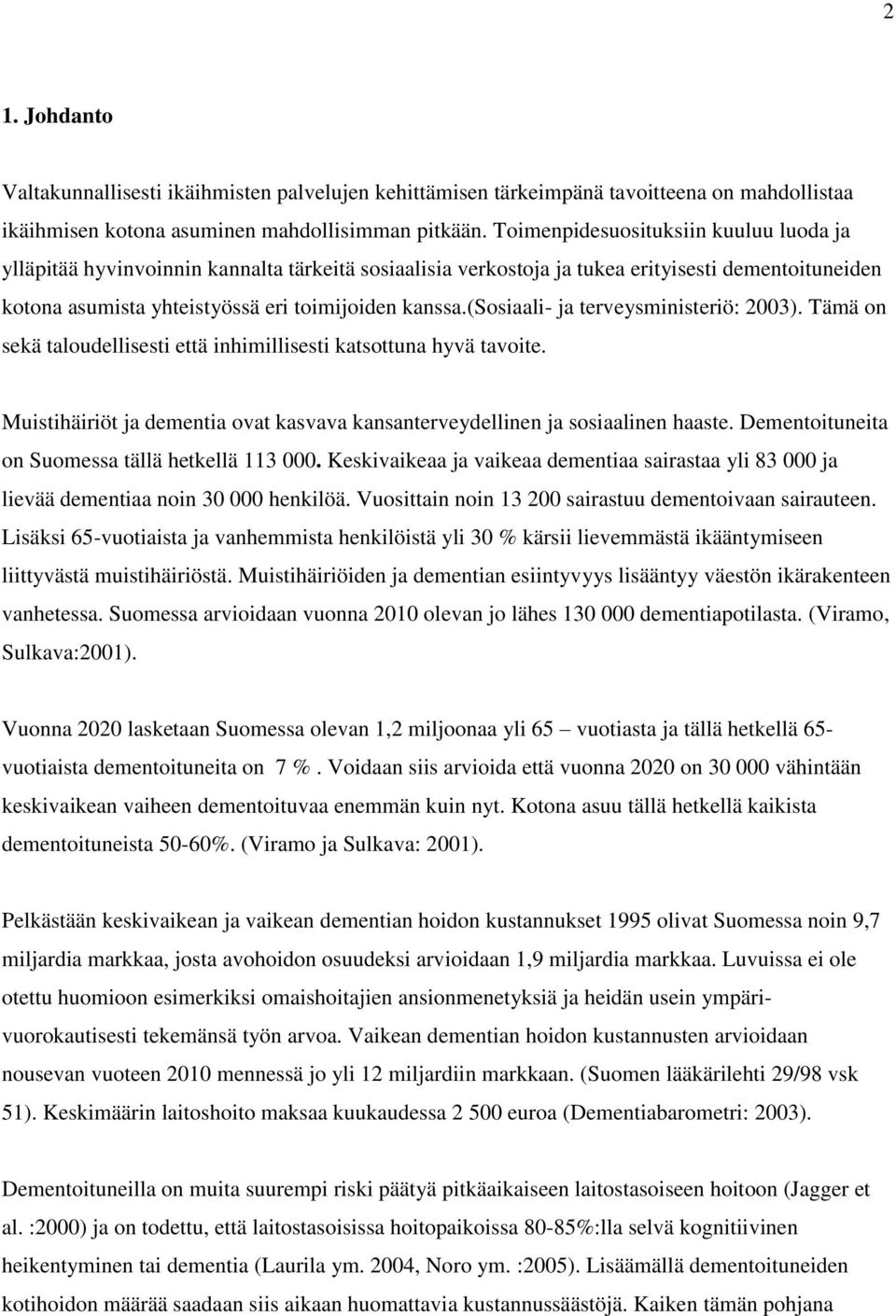 (sosiaali- ja terveysministeriö: 2003). Tämä on sekä taloudellisesti että inhimillisesti katsottuna hyvä tavoite. Muistihäiriöt ja dementia ovat kasvava kansanterveydellinen ja sosiaalinen haaste.