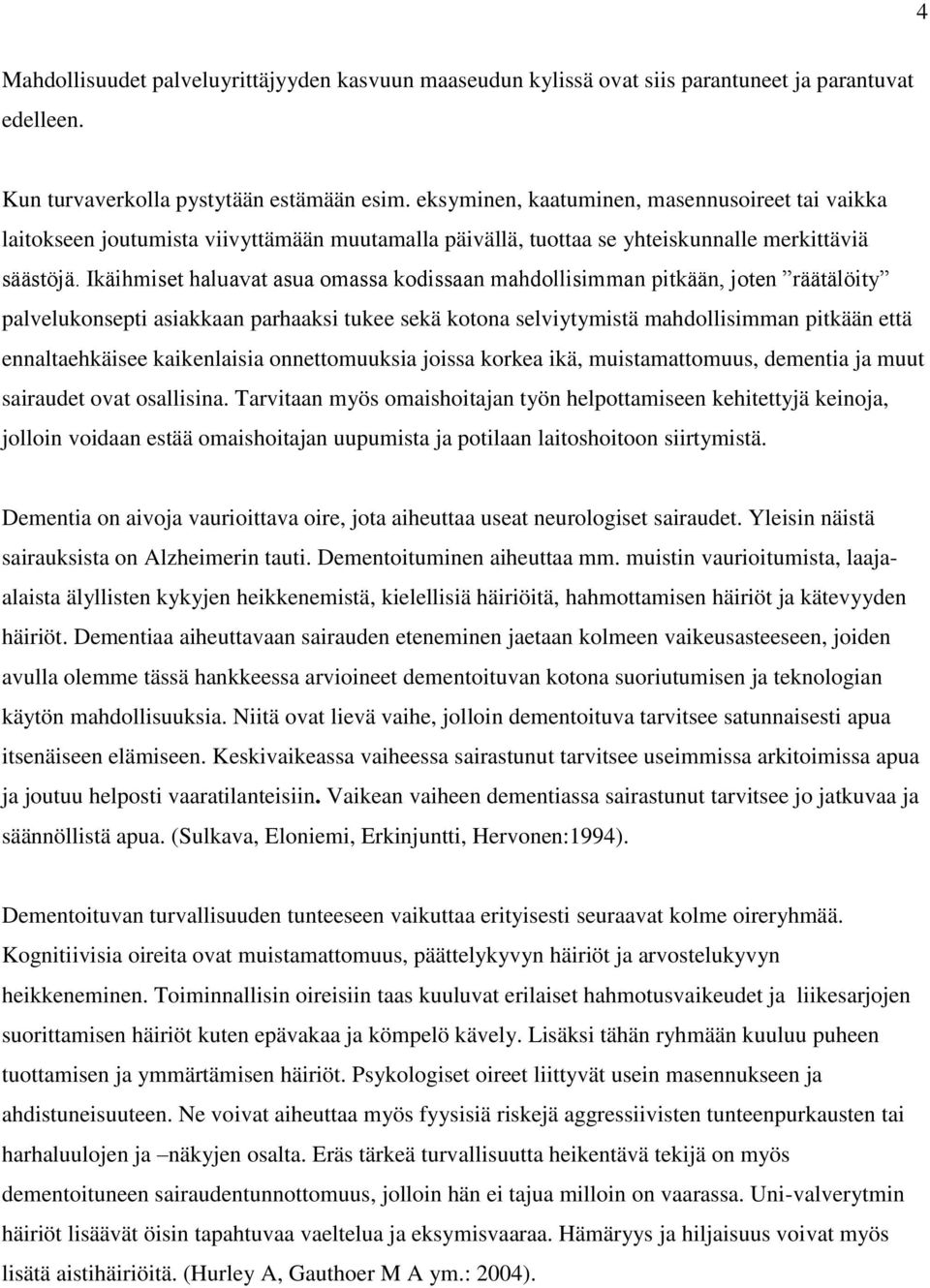 Ikäihmiset haluavat asua omassa kodissaan mahdollisimman pitkään, joten räätälöity palvelukonsepti asiakkaan parhaaksi tukee sekä kotona selviytymistä mahdollisimman pitkään että ennaltaehkäisee