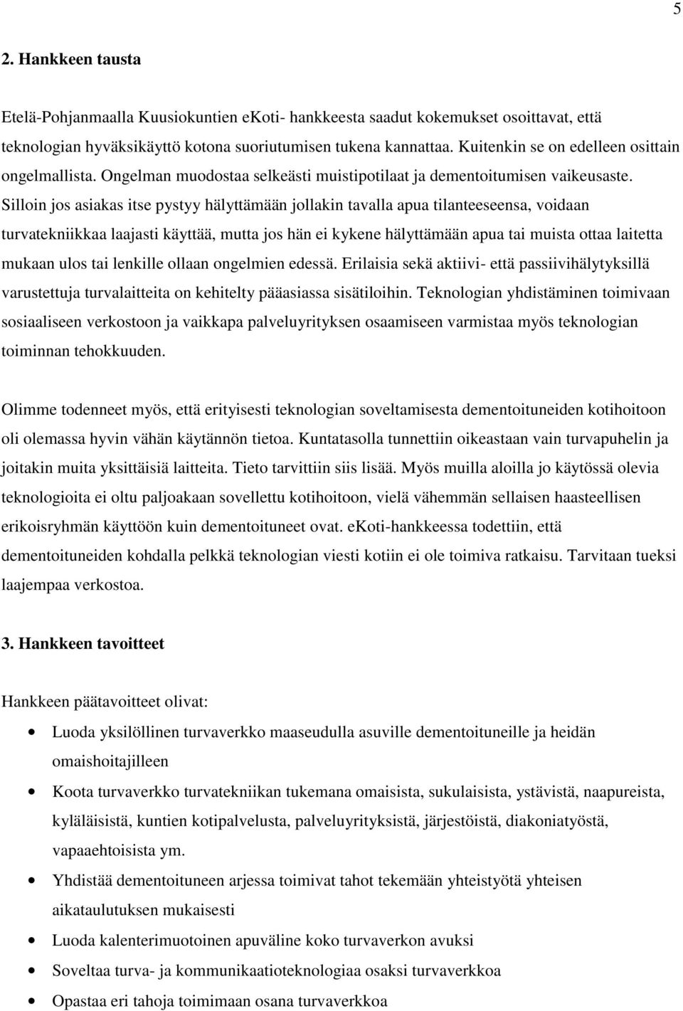 Silloin jos asiakas itse pystyy hälyttämään jollakin tavalla apua tilanteeseensa, voidaan turvatekniikkaa laajasti käyttää, mutta jos hän ei kykene hälyttämään apua tai muista ottaa laitetta mukaan