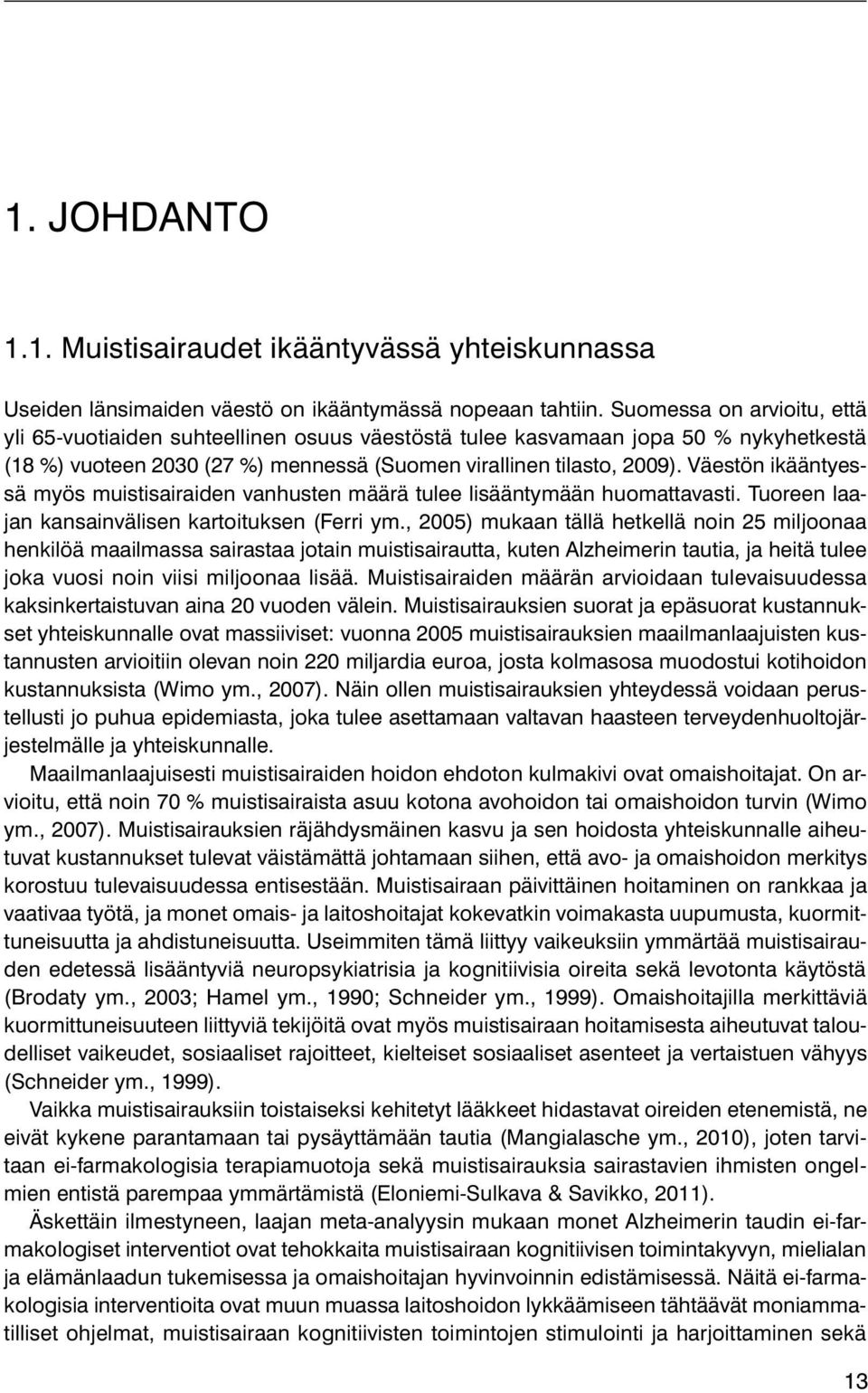 Väestön ikääntyessä myös muistisairaiden vanhusten määrä tulee lisääntymään huomattavasti. Tuoreen laajan kansainvälisen kartoituksen (Ferri ym.