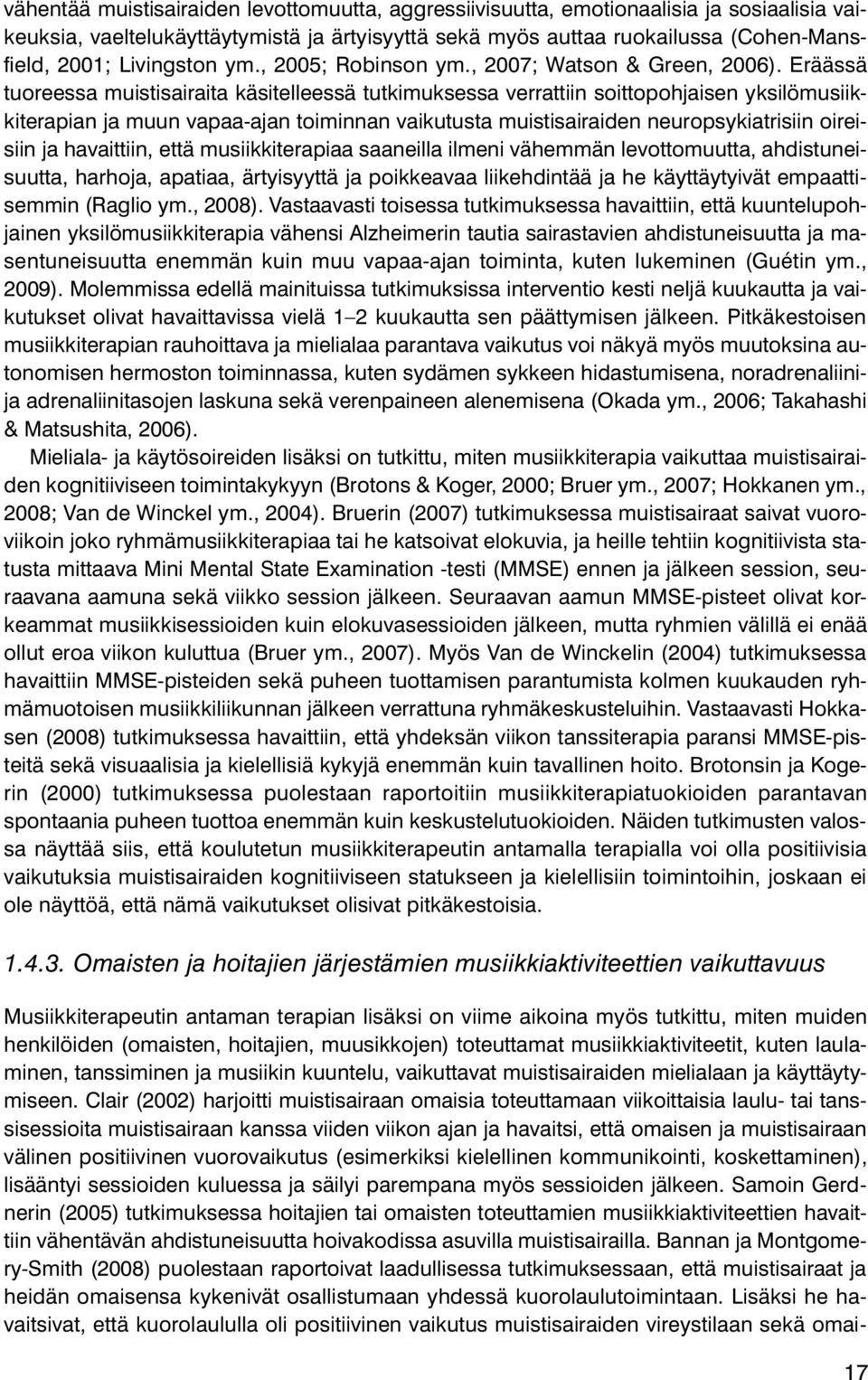 Eräässä tuoreessa muistisairaita käsitelleessä tutkimuksessa verrattiin soittopohjaisen yksilömusiikkiterapian ja muun vapaa-ajan toiminnan vaikutusta muistisairaiden neuropsykiatrisiin oireisiin ja