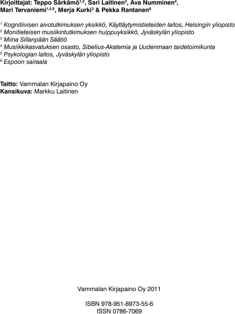 yliopisto 3 Miina Sillanpään Säätiö 4 Musiikkikasvatuksen osasto, Sibelius-Akatemia ja Uudenmaan taidetoimikunta 5 Psykologian laitos,