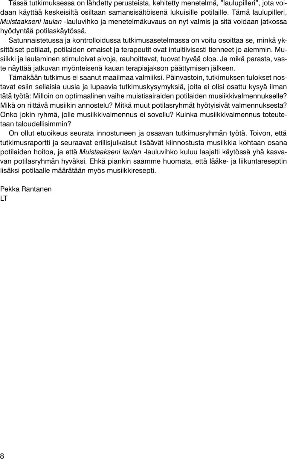 Satunnaistetussa ja kontrolloidussa tutkimusasetelmassa on voitu osoittaa se, minkä yksittäiset potilaat, potilaiden omaiset ja terapeutit ovat intuitiivisesti tienneet jo aiemmin.