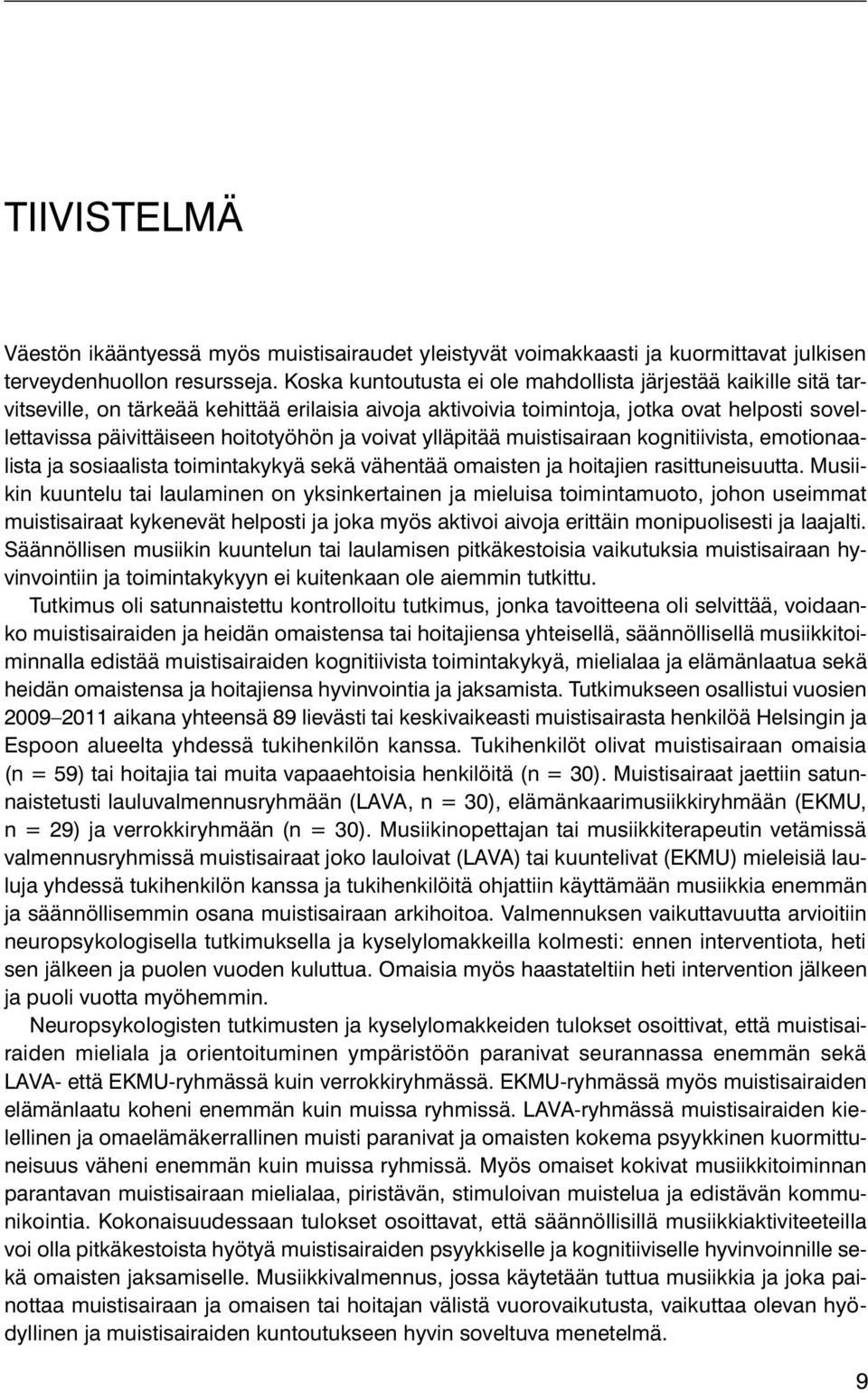 ja voivat ylläpitää muistisairaan kognitiivista, emotionaalista ja sosiaalista toimintakykyä sekä vähentää omaisten ja hoitajien rasittuneisuutta.