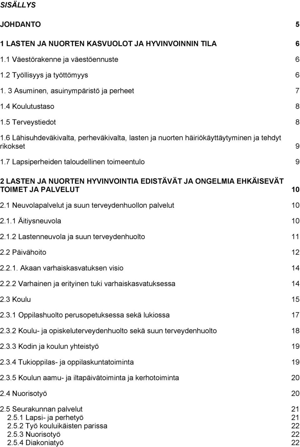 7 Lapsiperheiden taloudellinen toimeentulo 9 2 LASTEN JA NUORTEN HYVINVOINTIA EDISTÄVÄT JA ONGELMIA EHKÄISEVÄT TOIMET JA PALVELUT 10 2.1 Neuvolapalvelut ja suun terveydenhuollon palvelut 10 2.1.1 Äitiysneuvola 10 2.