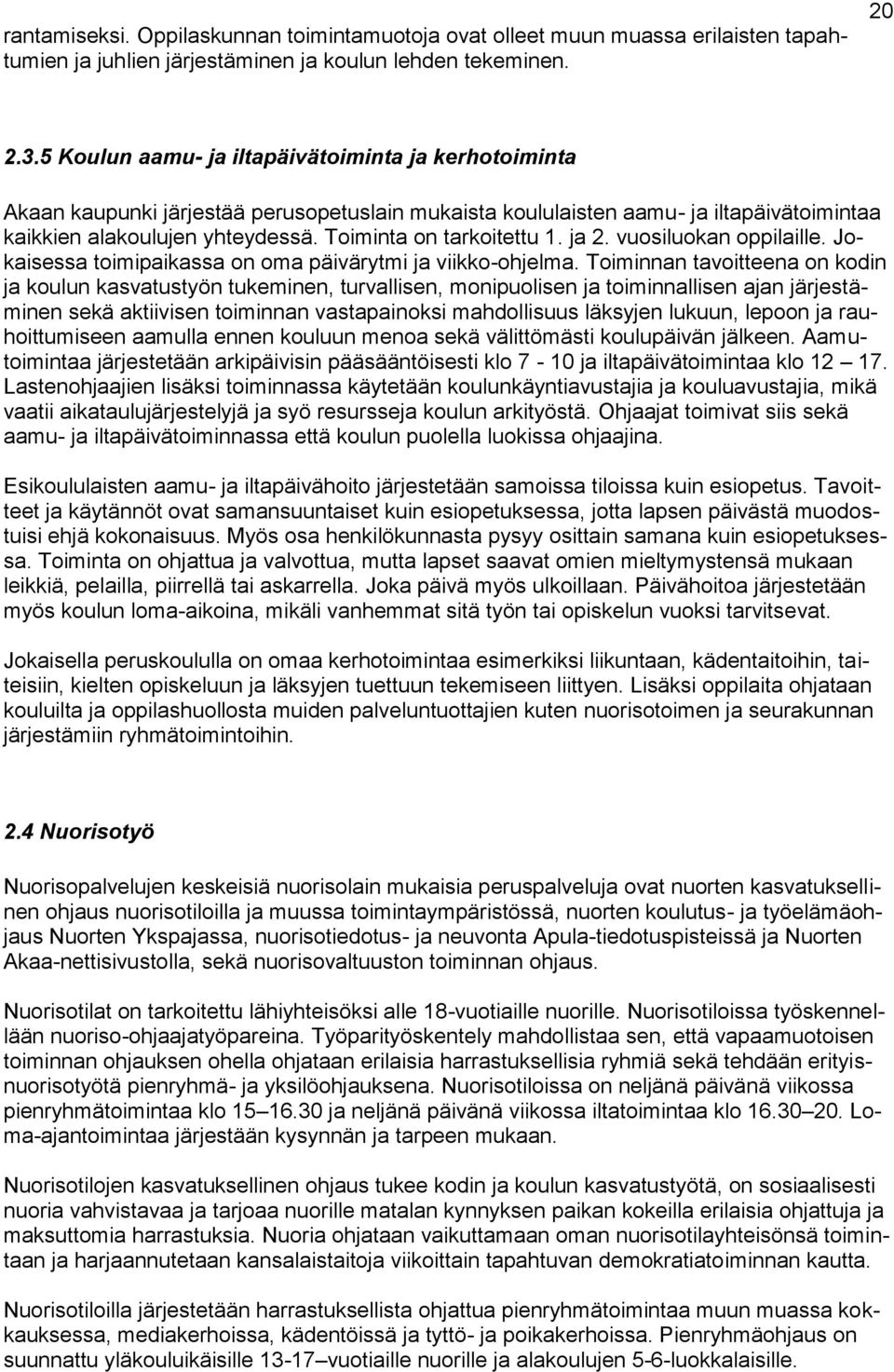 Toiminta on tarkoitettu 1. ja 2. vuosiluokan oppilaille. Jokaisessa toimipaikassa on oma päivärytmi ja viikko-ohjelma.