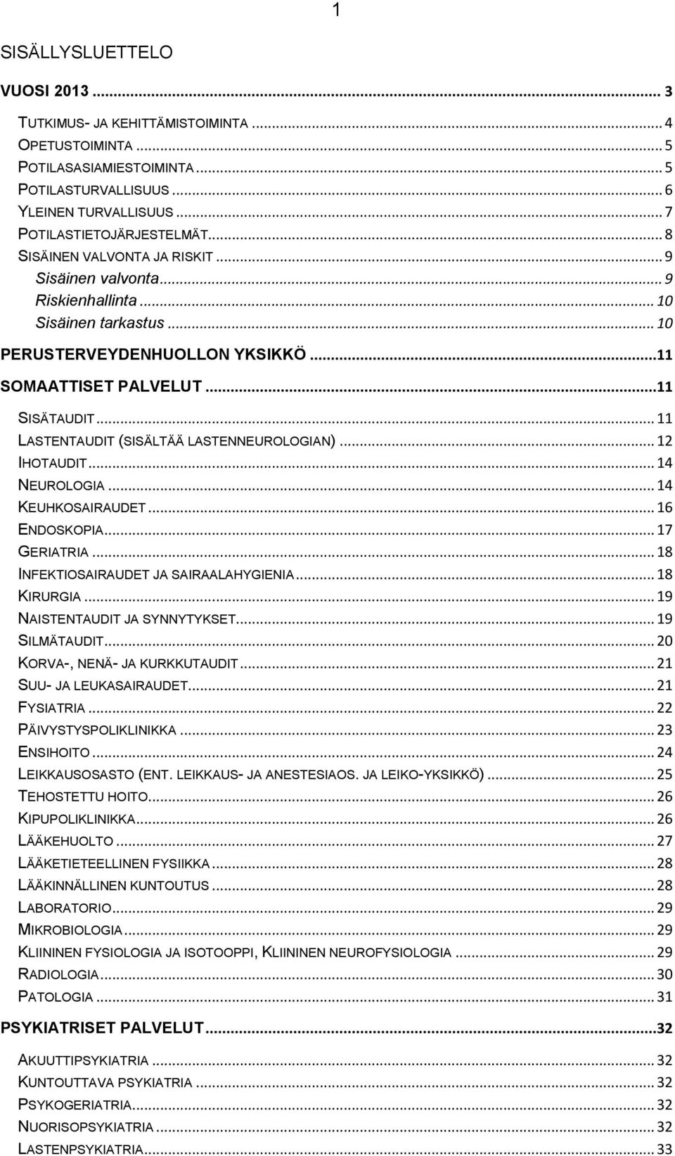 .. 11 LASTENTAUDIT (SISÄLTÄÄ LASTENNEUROLOGIAN)... 12 IHOTAUDIT... 14 NEUROLOGIA... 14 KEUHKOSAIRAUDET... 16 ENDOSKOPIA... 17 GERIATRIA... 18 INFEKTIOSAIRAUDET JA SAIRAALAHYGIENIA... 18 KIRURGIA.