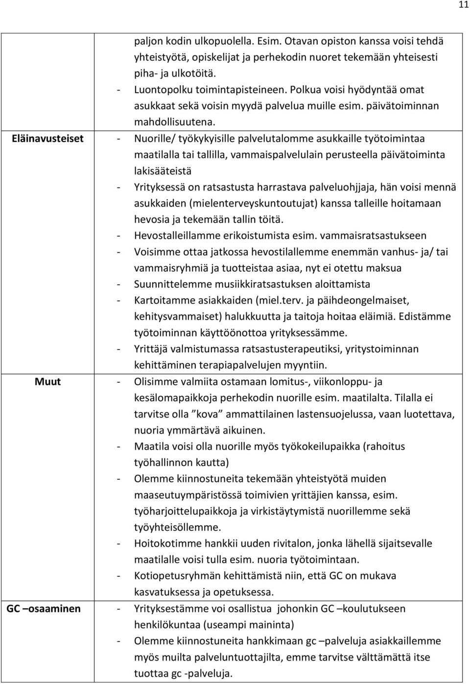 Eläinavusteiset - Nuorille/ työkykyisille palvelutalomme asukkaille työtoimintaa maatilalla tai tallilla, vammaispalvelulain perusteella päivätoiminta lakisääteistä - Yrityksessä on ratsastusta