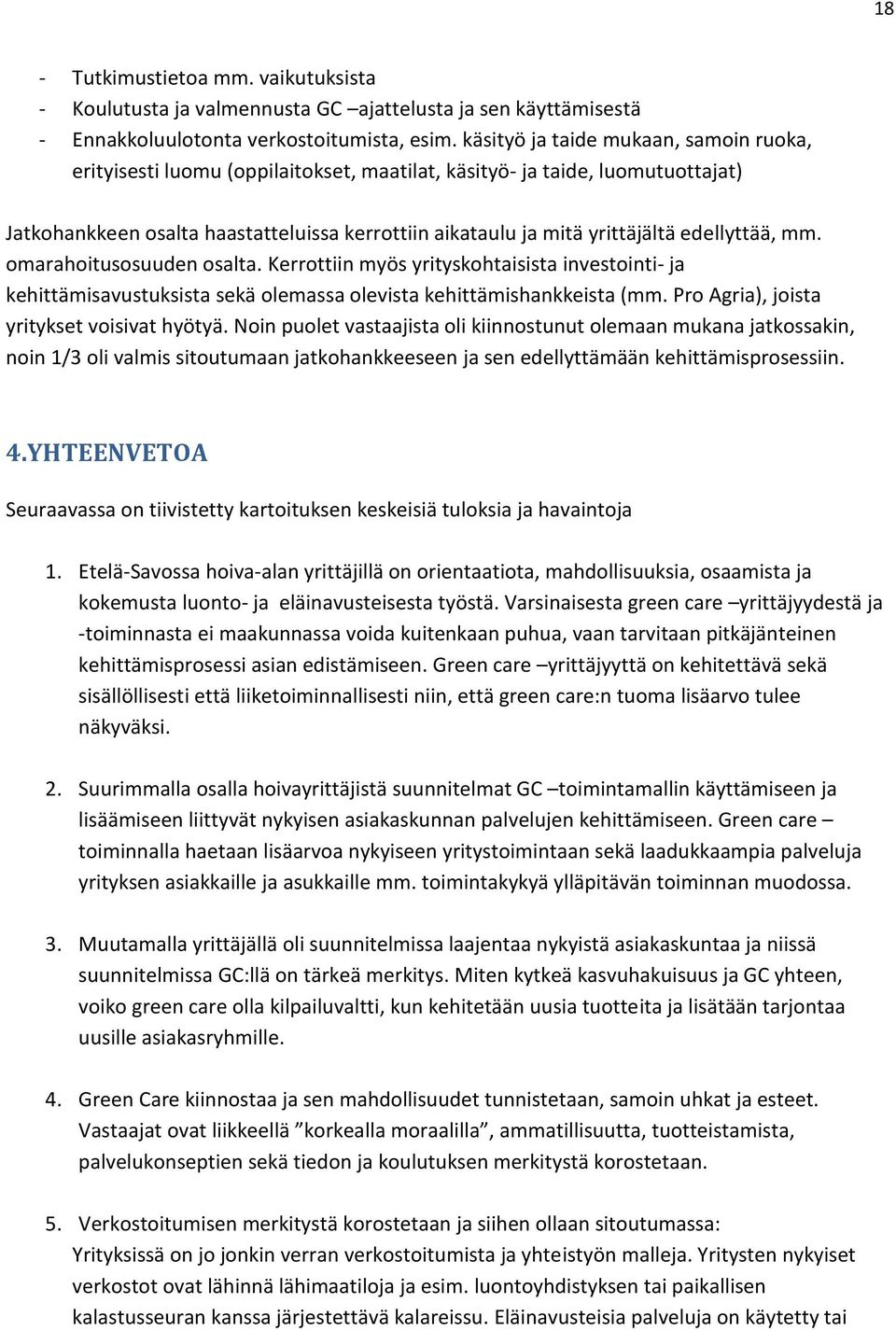 edellyttää, mm. omarahoitusosuuden osalta. Kerrottiin myös yrityskohtaisista investointi- ja kehittämisavustuksista sekä olemassa olevista kehittämishankkeista (mm.