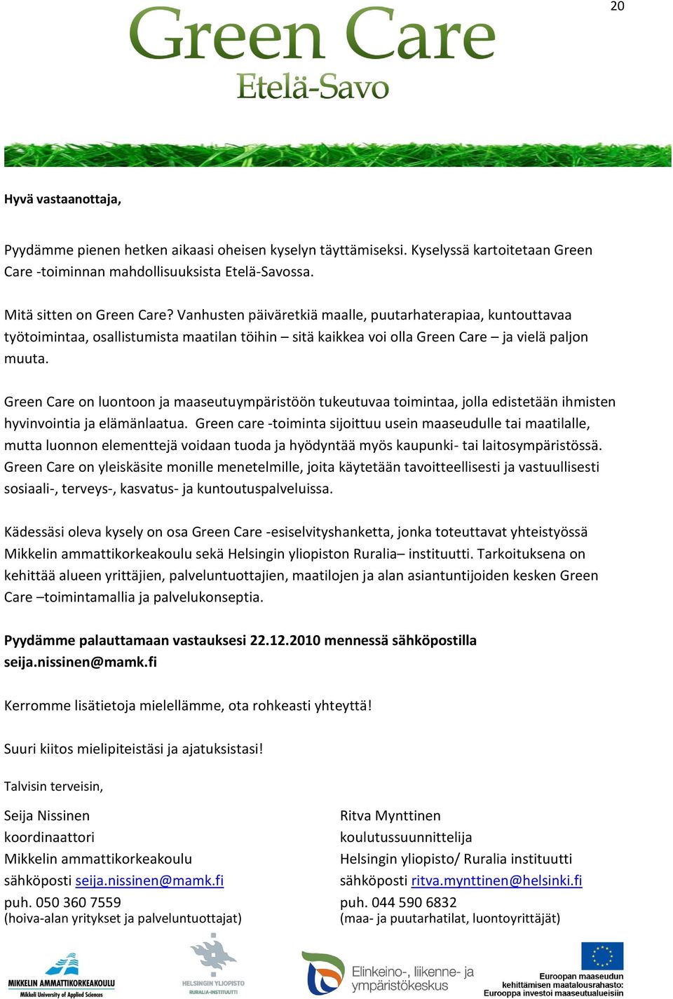 Green Care on luontoon ja maaseutuympäristöön tukeutuvaa toimintaa, jolla edistetään ihmisten hyvinvointia ja elämänlaatua.