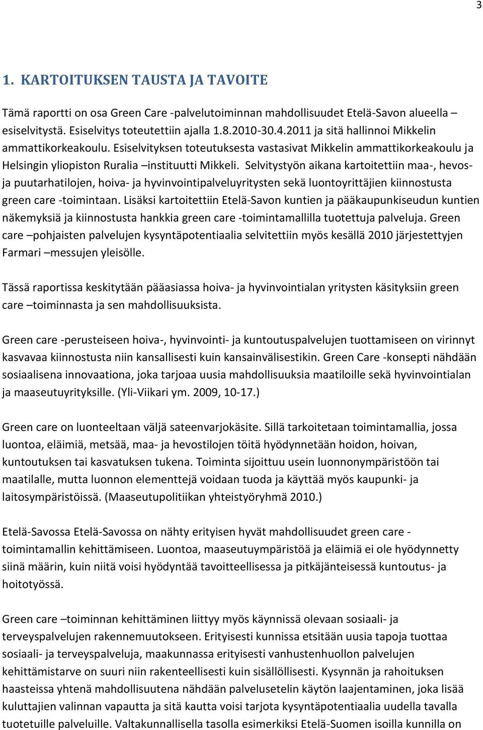 Selvitystyön aikana kartoitettiin maa-, hevosja puutarhatilojen, hoiva- ja hyvinvointipalveluyritysten sekä luontoyrittäjien kiinnostusta green care -toimintaan.