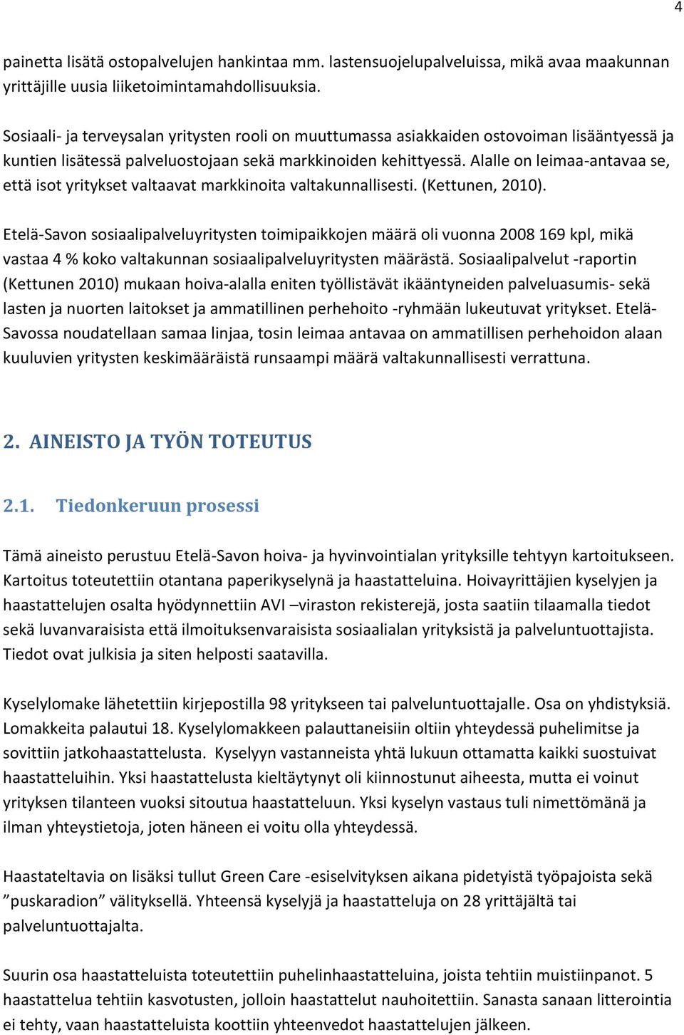 Alalle on leimaa-antavaa se, että isot yritykset valtaavat markkinoita valtakunnallisesti. (Kettunen, 2010).