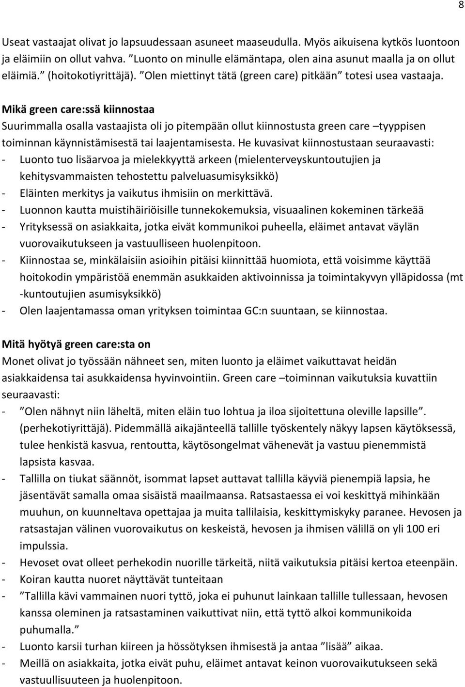 Mikä green care:ssä kiinnostaa Suurimmalla osalla vastaajista oli jo pitempään ollut kiinnostusta green care tyyppisen toiminnan käynnistämisestä tai laajentamisesta.