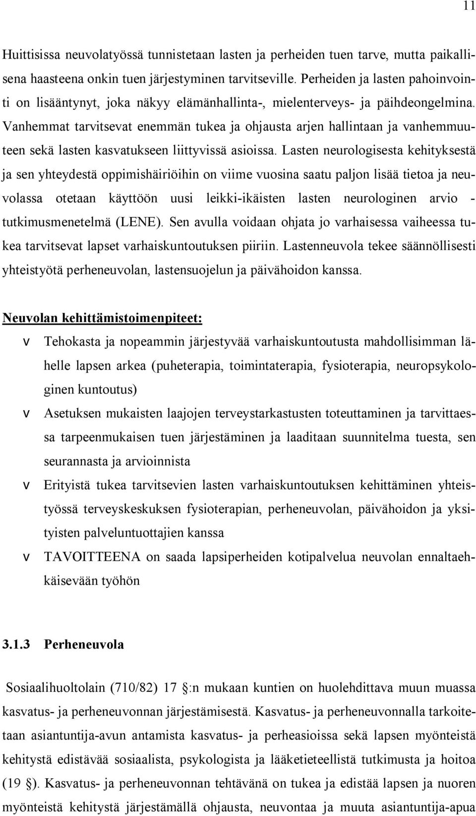 Vanhemmat tarvitsevat enemmän tukea ja ohjausta arjen hallintaan ja vanhemmuuteen sekä lasten kasvatukseen liittyvissä asioissa.