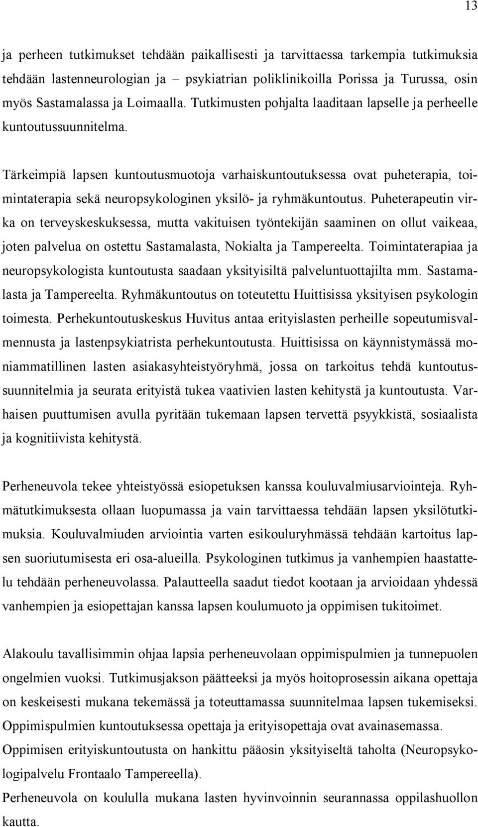 Tärkeimpiä lapsen kuntoutusmuotoja varhaiskuntoutuksessa ovat puheterapia, toimintaterapia sekä neuropsykologinen yksilö- ja ryhmäkuntoutus.