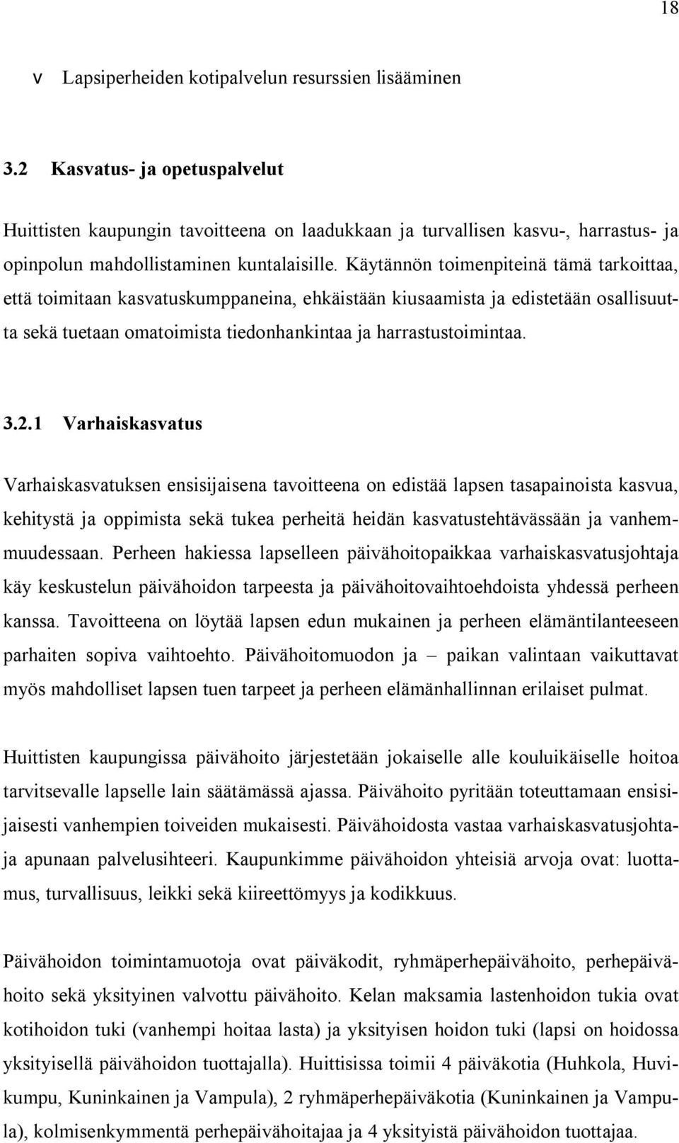 Käytännön toimenpiteinä tämä tarkoittaa, että toimitaan kasvatuskumppaneina, ehkäistään kiusaamista ja edistetään osallisuutta sekä tuetaan omatoimista tiedonhankintaa ja harrastustoimintaa. 3.2.