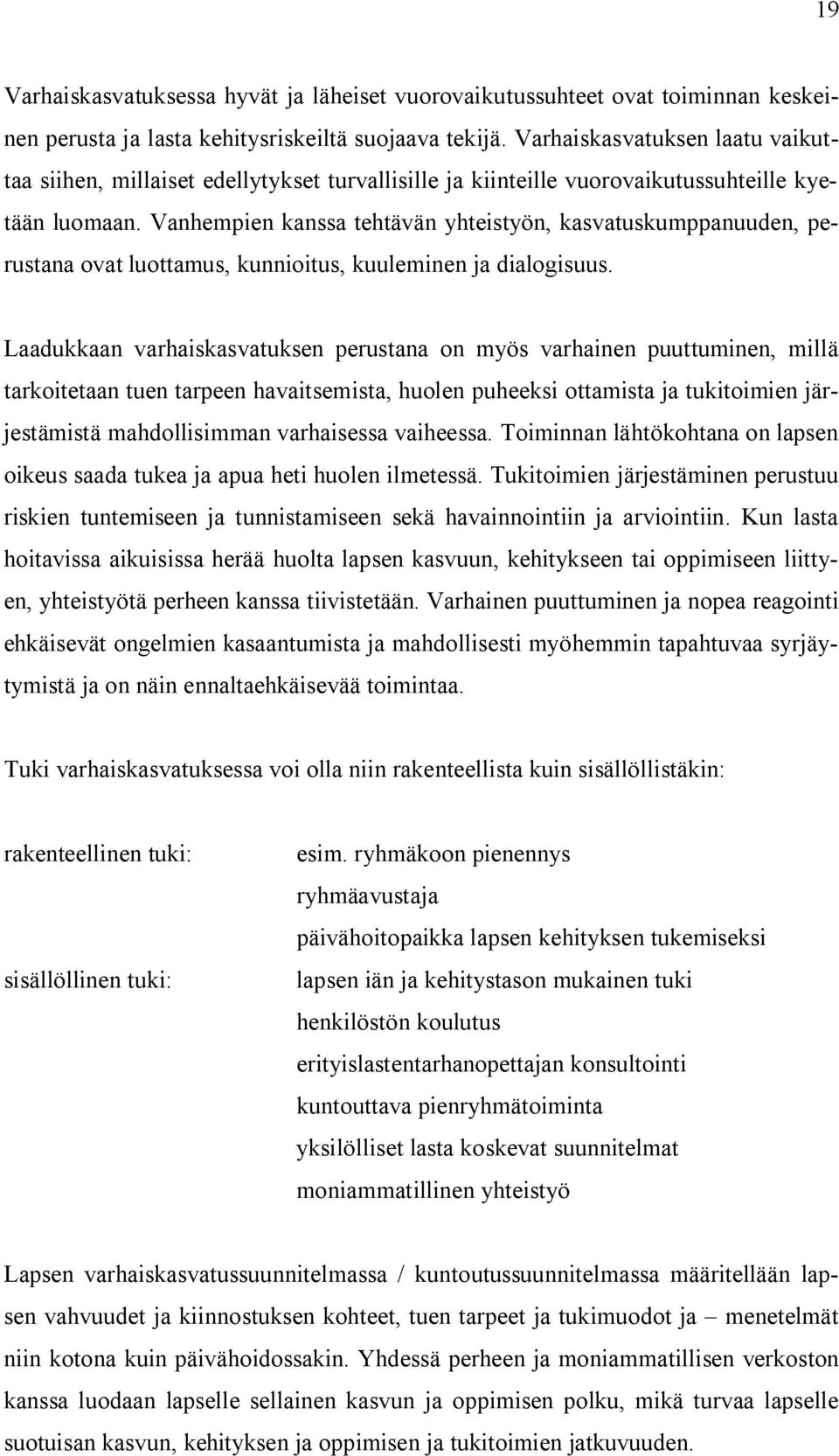 Vanhempien kanssa tehtävän yhteistyön, kasvatuskumppanuuden, perustana ovat luottamus, kunnioitus, kuuleminen ja dialogisuus.