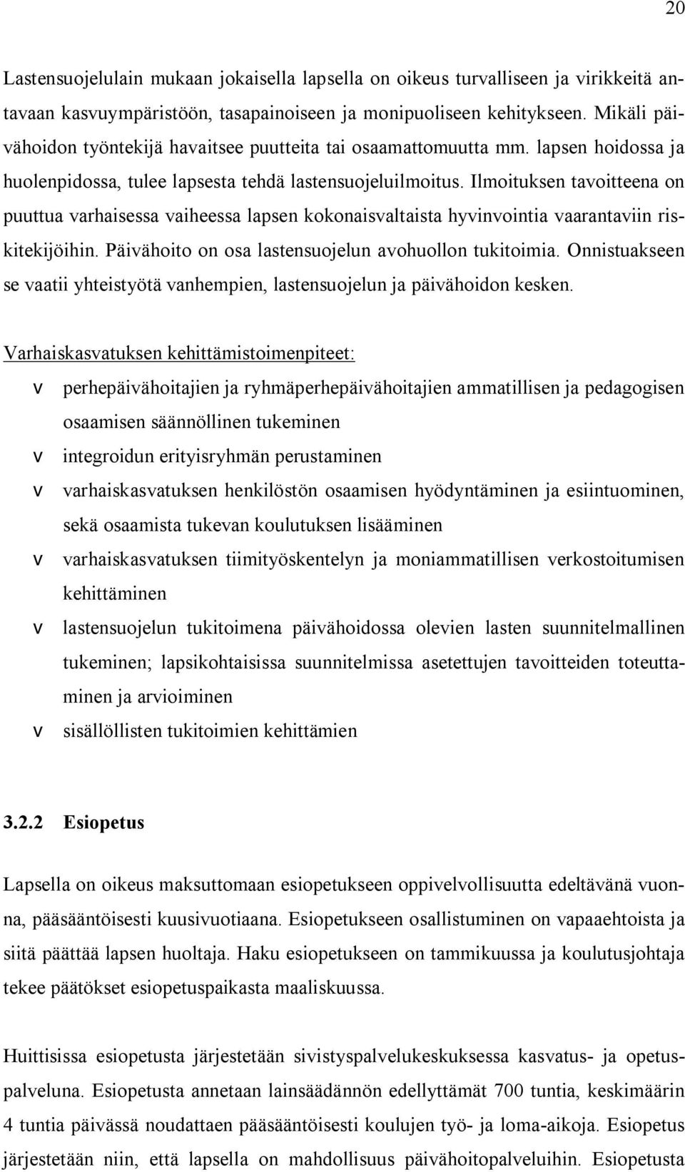 Ilmoituksen tavoitteena on puuttua varhaisessa vaiheessa lapsen kokonaisvaltaista hyvinvointia vaarantaviin riskitekijöihin. Päivähoito on osa lastensuojelun avohuollon tukitoimia.