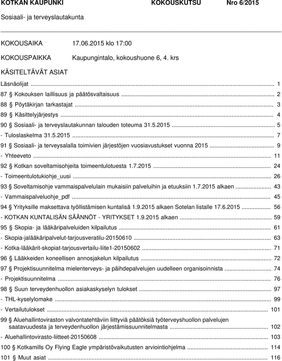 5.2015... 7 91 Sosiaali- ja terveysalalla toimivien järjestöjen vuosiavustukset vuonna 2015... 9 - Yhteeveto... 11 92 Kotkan soveltamisohjeita toimeentulotuesta 1.7.2015... 24 - Toimeentulotukiohje_uusi.