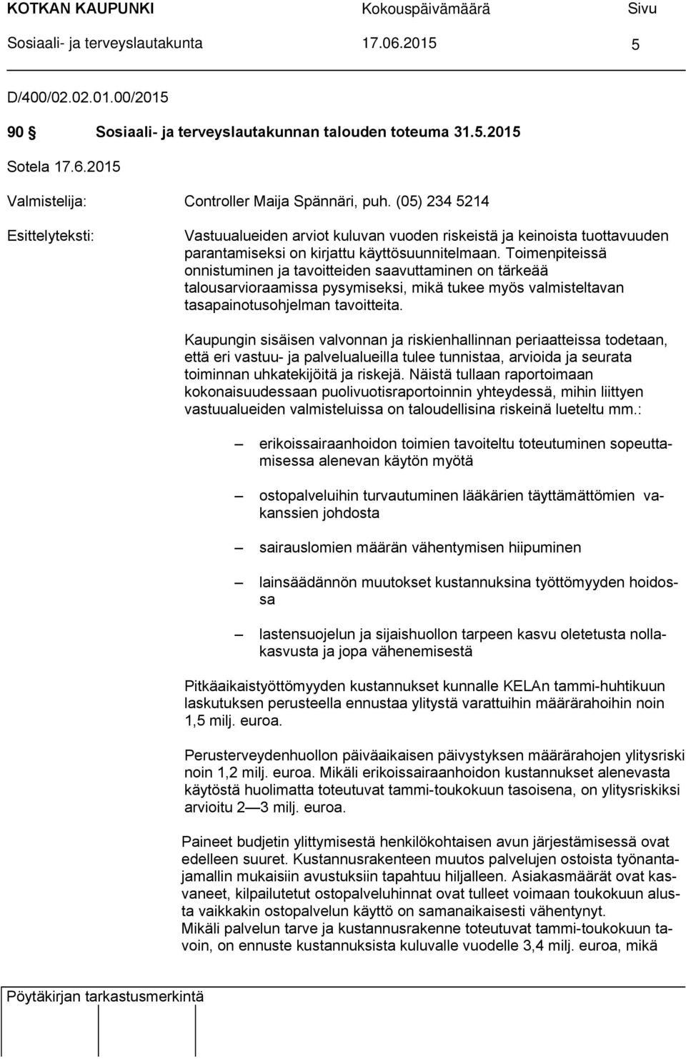 Toimenpiteissä onnistuminen ja tavoitteiden saavuttaminen on tärkeää talousarvioraamissa pysymiseksi, mikä tukee myös valmisteltavan tasapainotusohjelman tavoitteita.