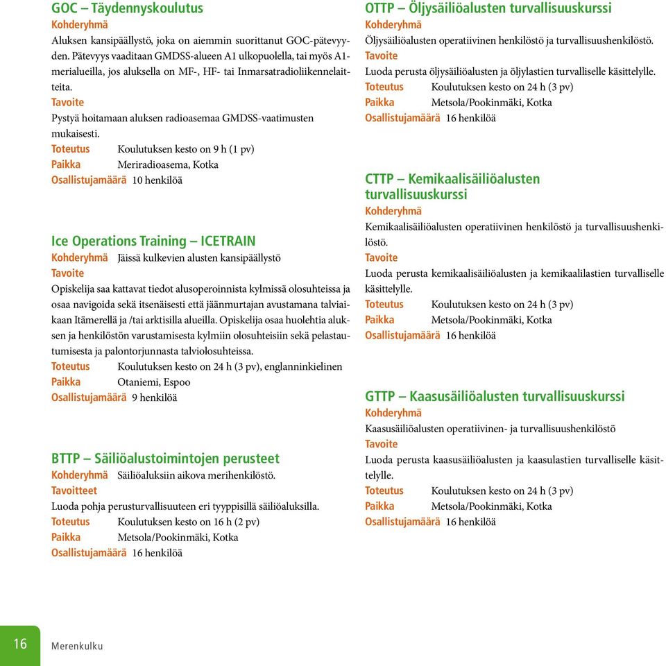 Pystyä hoitamaan aluksen radioasemaa GMDSS-vaatimusten mukaisesti.