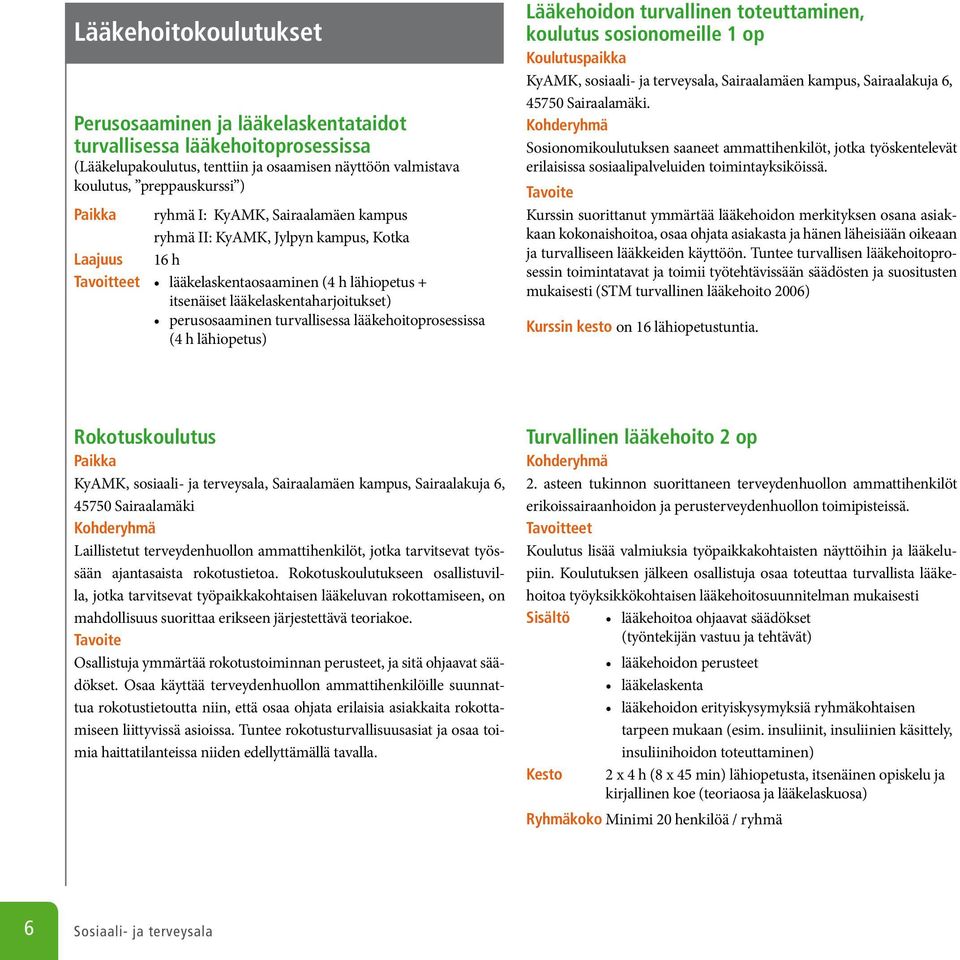 lääkehoitoprosessissa (4 h lähiopetus) Lääkehoidon turvallinen toteuttaminen, koulutus sosionomeille 1 op Koulutuspaikka KyAMK, sosiaali- ja terveysala, Sairaalamäen kampus, Sairaalakuja 6, 45750