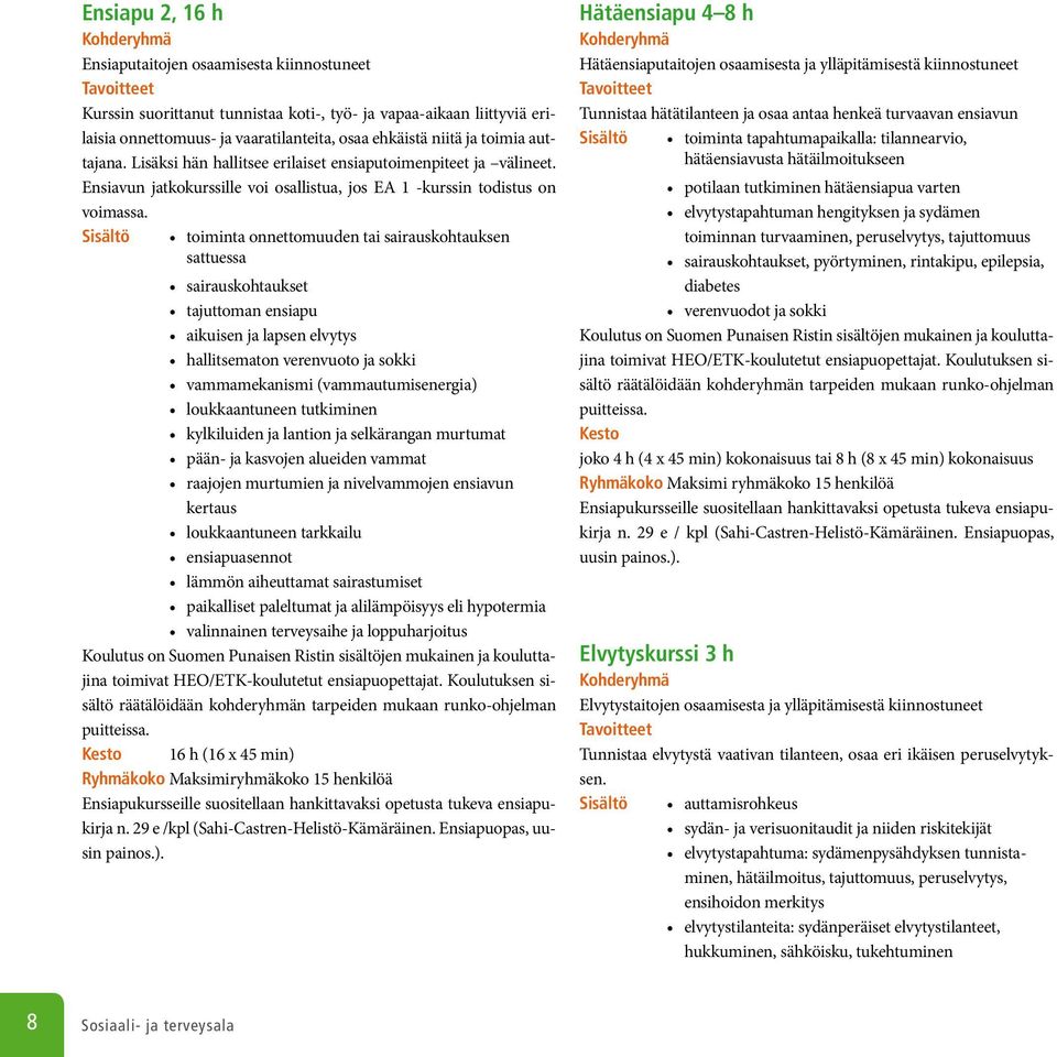 toiminta onnettomuuden tai sairauskohtauksen sattuessa sairauskohtaukset tajuttoman ensiapu aikuisen ja lapsen elvytys hallitsematon verenvuoto ja sokki vammamekanismi (vammautumisenergia)