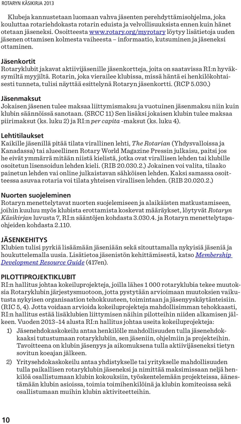 Jäsenkortit Rotaryklubit jakavat aktiivijäsenille jäsenkortteja, joita on saatavissa RI:n hyväksymiltä myyjiltä.