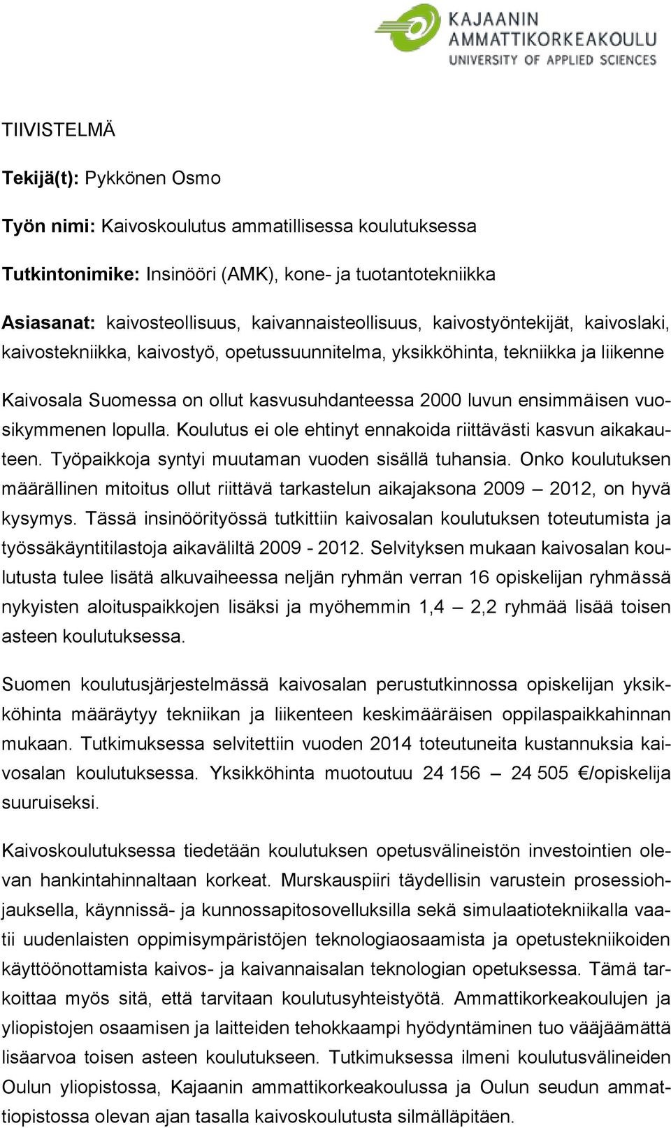 ensimmäisen vuosikymmenen lopulla. Koulutus ei ole ehtinyt ennakoida riittävästi kasvun aikakauteen. Työpaikkoja syntyi muutaman vuoden sisällä tuhansia.