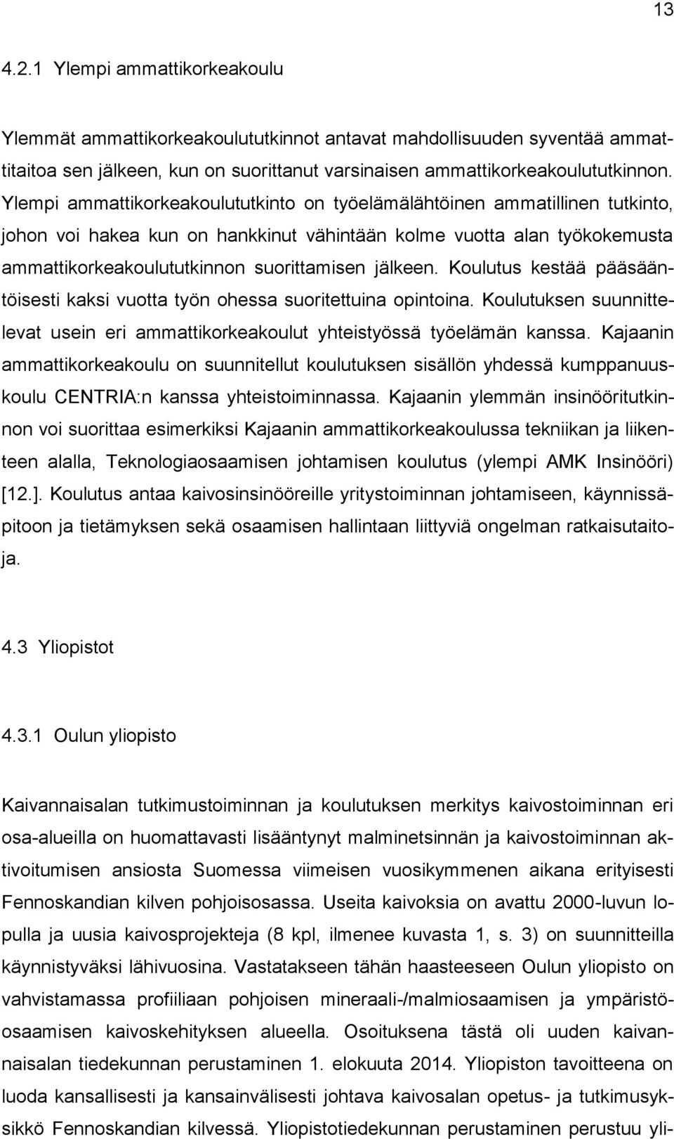 jälkeen. Koulutus kestää pääsääntöisesti kaksi vuotta työn ohessa suoritettuina opintoina. Koulutuksen suunnittelevat usein eri ammattikorkeakoulut yhteistyössä työelämän kanssa.