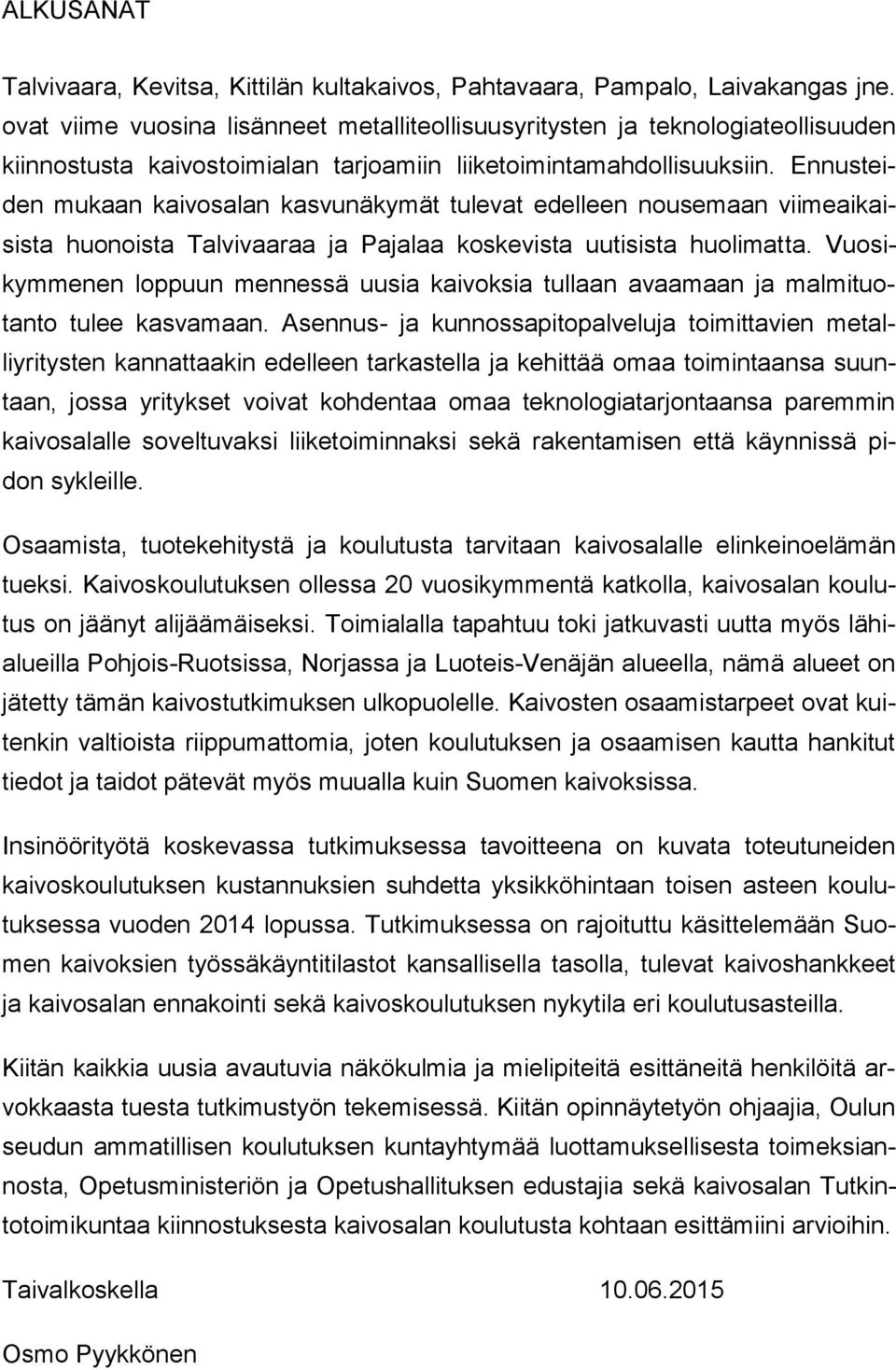 Ennusteiden mukaan kaivosalan kasvunäkymät tulevat edelleen nousemaan viimeaikaisista huonoista Talvivaaraa ja Pajalaa koskevista uutisista huolimatta.