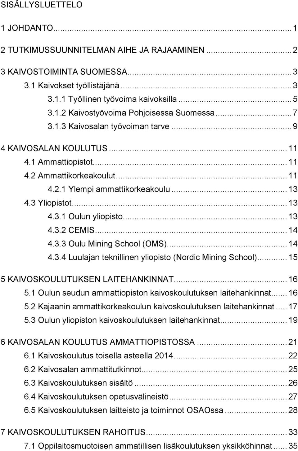 .. 13 4.3.2 CEMIS... 14 4.3.3 Oulu Mining School (OMS)... 14 4.3.4 Luulajan teknillinen yliopisto (Nordic Mining School)... 15 5 KAIVOSKOULUTUKSEN LAITEHANKINNAT... 16 5.