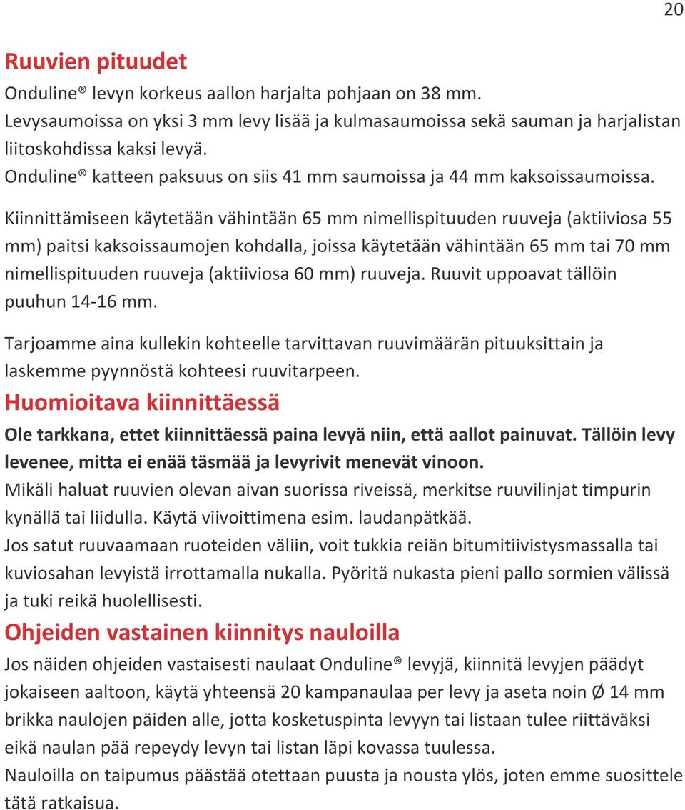 Kiinnittämiseen käytetään vähintään 65 mm nimellispituuden ruuveja (aktiiviosa 55 mm) paitsi kaksoissaumojen kohdalla, joissa käytetään vähintään 65 mm tai 70 mm nimellispituuden ruuveja (aktiiviosa