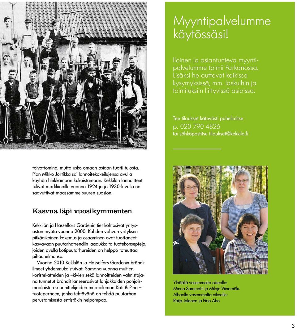 Pian Mikko Jortikka sai lannoitekokeilujensa avulla köyhän hiekkamaan kukoistamaan. Kekkilän lannoitteet tulivat markkinoille vuonna 1924 ja jo 1930-luvulla ne saavuttivat maassamme suuren suosion.