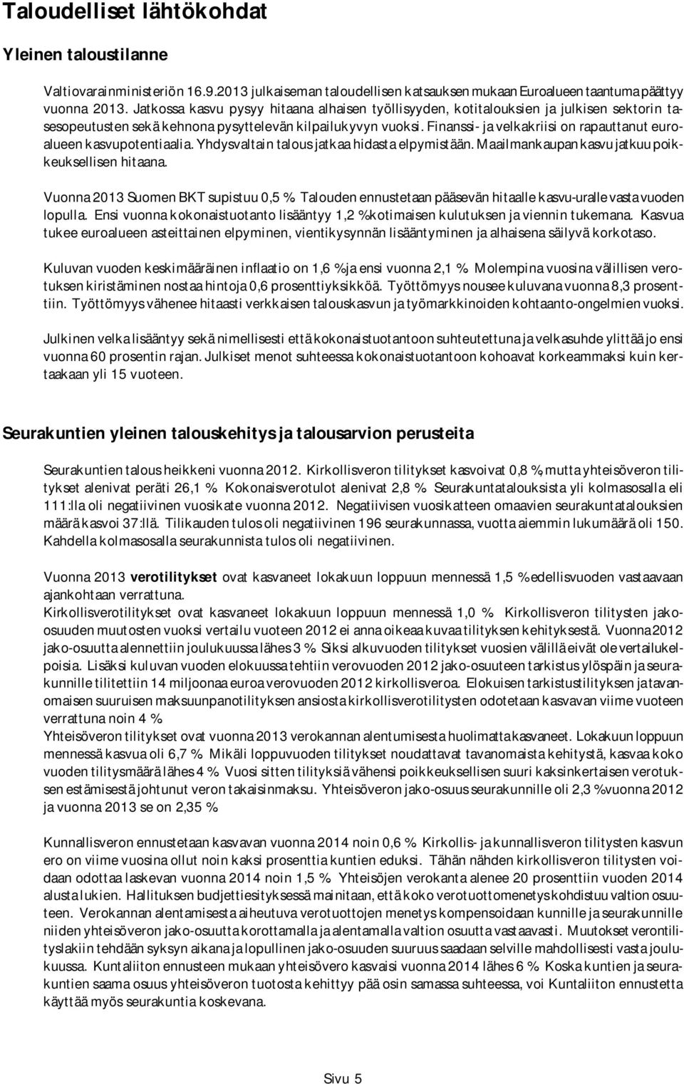 Finanssi- ja velkakriisi on rapauttanut euroalueen kasvupotentiaalia. Yhdysvaltain talous jatkaa hidasta elpymistään. Maailmankaupan kasvu jatkuu poikkeuksellisen hitaana.