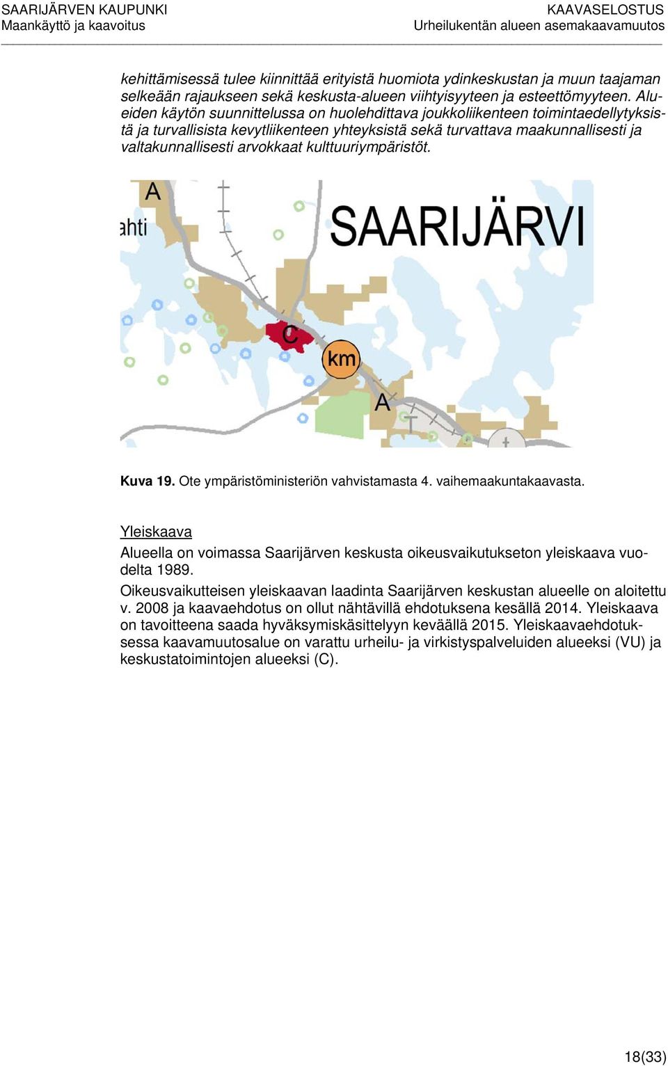 kulttuuriympäristöt. Kuva 19. Ote ympäristöministeriön vahvistamasta 4. vaihemaakuntakaavasta. Yleiskaava Alueella on voimassa Saarijärven keskusta oikeusvaikutukseton yleiskaava vuodelta 1989.